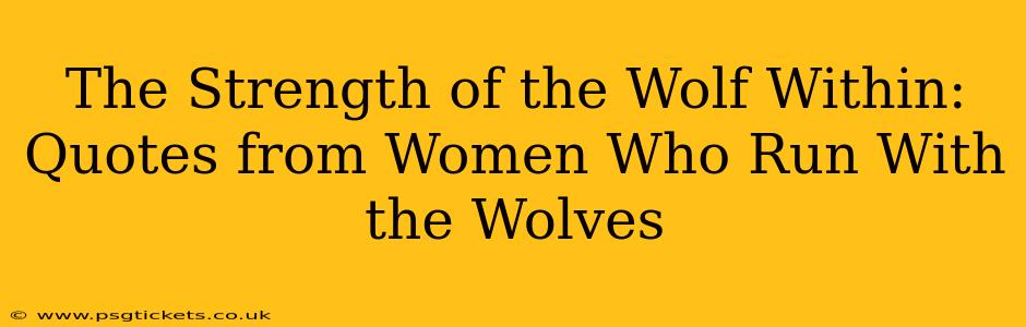 The Strength of the Wolf Within: Quotes from Women Who Run With the Wolves