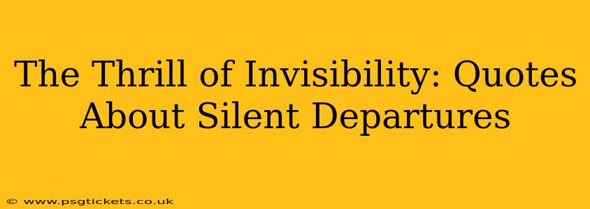 The Thrill of Invisibility: Quotes About Silent Departures