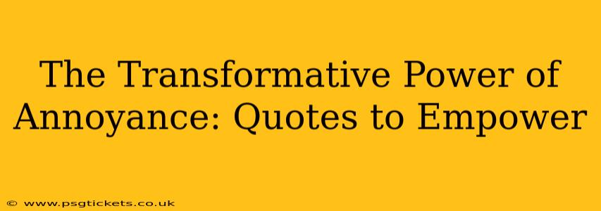 The Transformative Power of Annoyance: Quotes to Empower