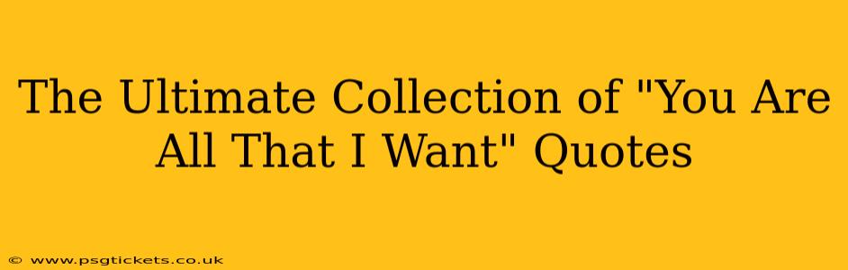 The Ultimate Collection of "You Are All That I Want" Quotes