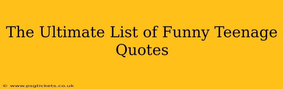 The Ultimate List of Funny Teenage Quotes
