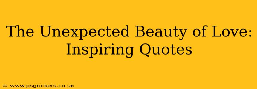 The Unexpected Beauty of Love: Inspiring Quotes