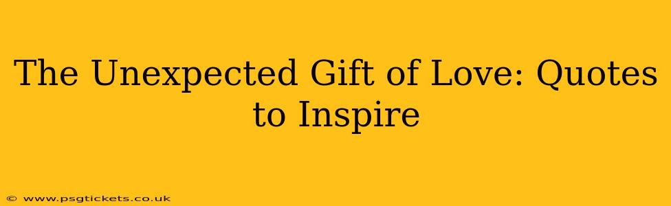 The Unexpected Gift of Love: Quotes to Inspire