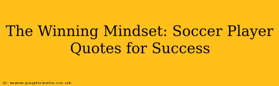 The Winning Mindset: Soccer Player Quotes for Success