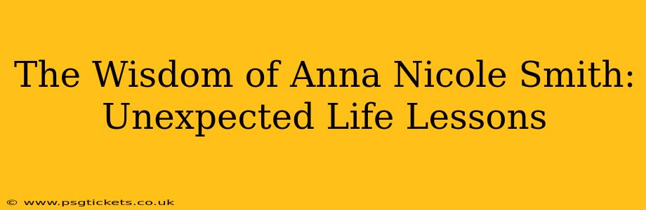 The Wisdom of Anna Nicole Smith: Unexpected Life Lessons