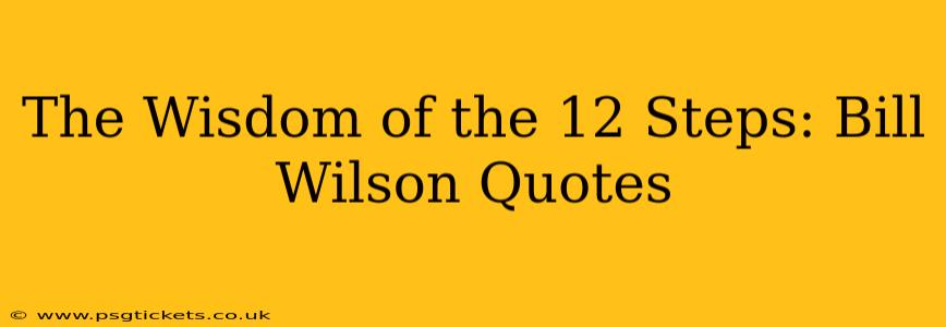 The Wisdom of the 12 Steps: Bill Wilson Quotes