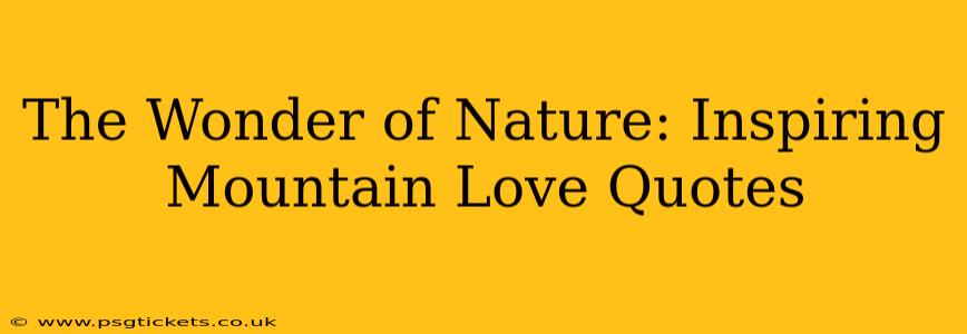 The Wonder of Nature: Inspiring Mountain Love Quotes
