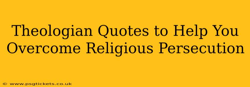 Theologian Quotes to Help You Overcome Religious Persecution