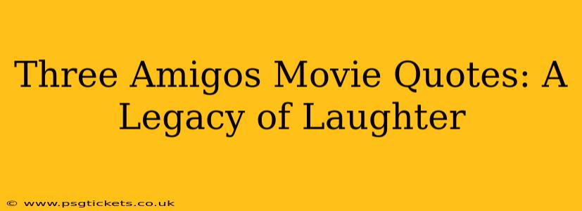 Three Amigos Movie Quotes: A Legacy of Laughter