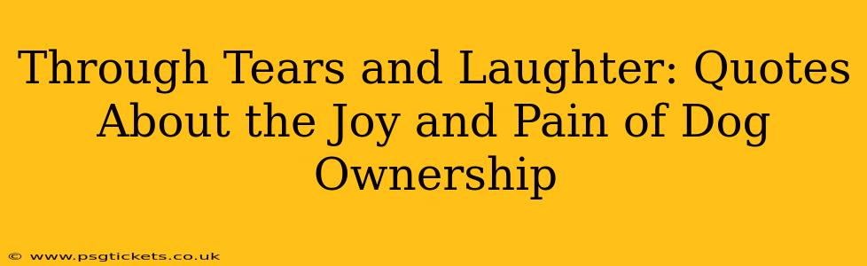Through Tears and Laughter: Quotes About the Joy and Pain of Dog Ownership