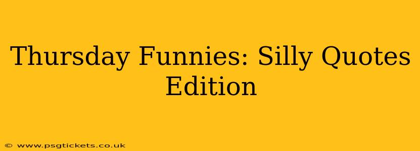 Thursday Funnies: Silly Quotes Edition