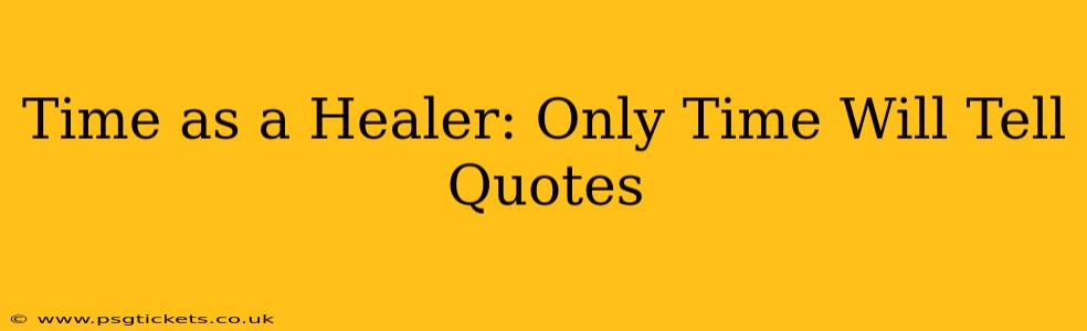 Time as a Healer: Only Time Will Tell Quotes