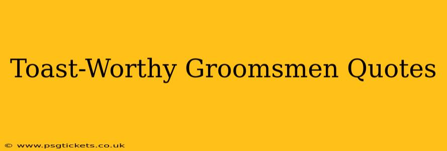 Toast-Worthy Groomsmen Quotes