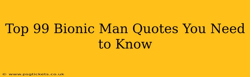 Top 99 Bionic Man Quotes You Need to Know