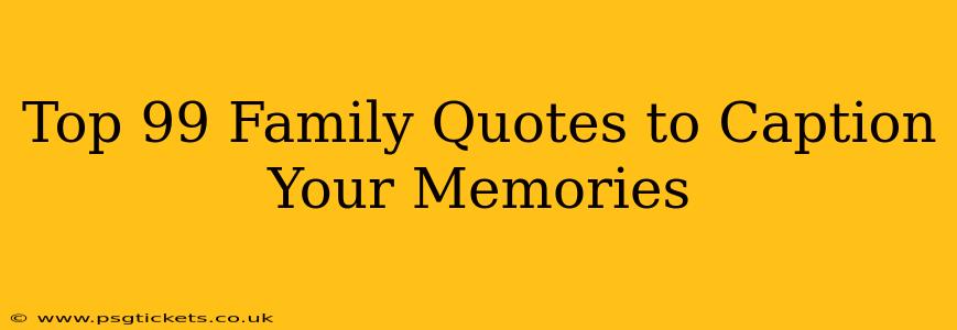 Top 99 Family Quotes to Caption Your Memories