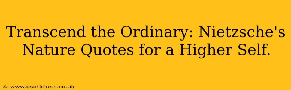 Transcend the Ordinary: Nietzsche's Nature Quotes for a Higher Self.