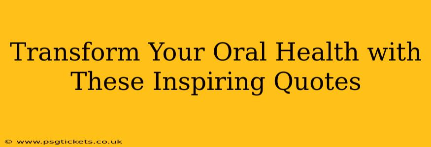 Transform Your Oral Health with These Inspiring Quotes