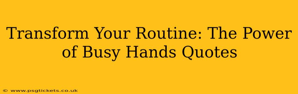 Transform Your Routine: The Power of Busy Hands Quotes