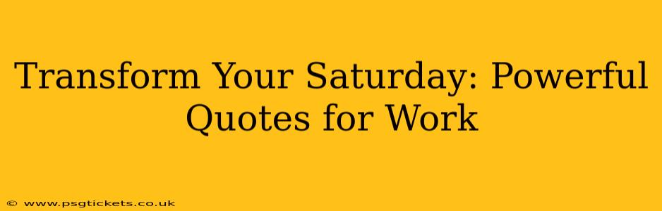Transform Your Saturday: Powerful Quotes for Work
