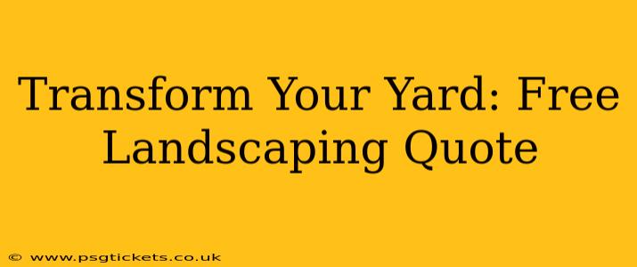 Transform Your Yard: Free Landscaping Quote