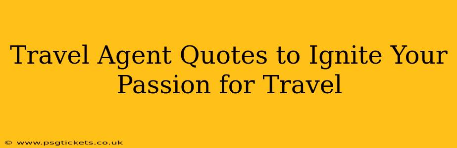 Travel Agent Quotes to Ignite Your Passion for Travel