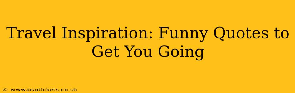 Travel Inspiration: Funny Quotes to Get You Going