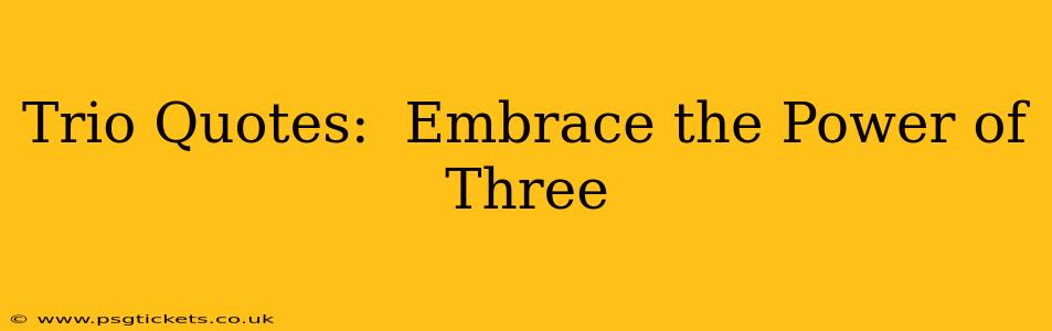 Trio Quotes:  Embrace the Power of Three