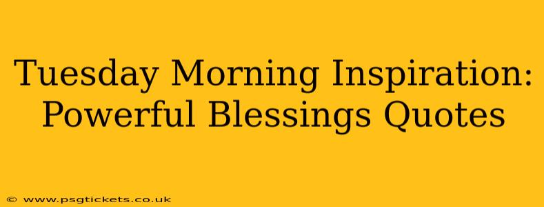 Tuesday Morning Inspiration: Powerful Blessings Quotes