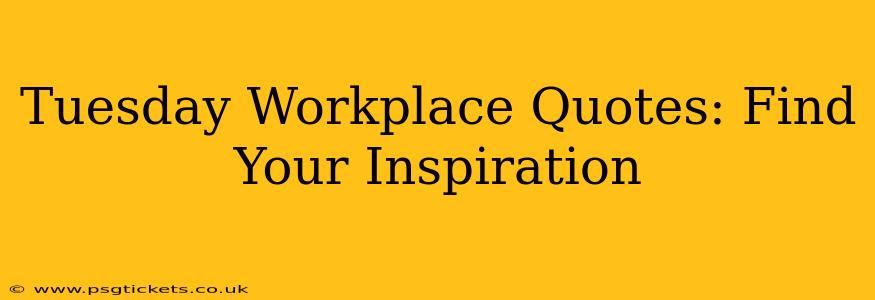 Tuesday Workplace Quotes: Find Your Inspiration