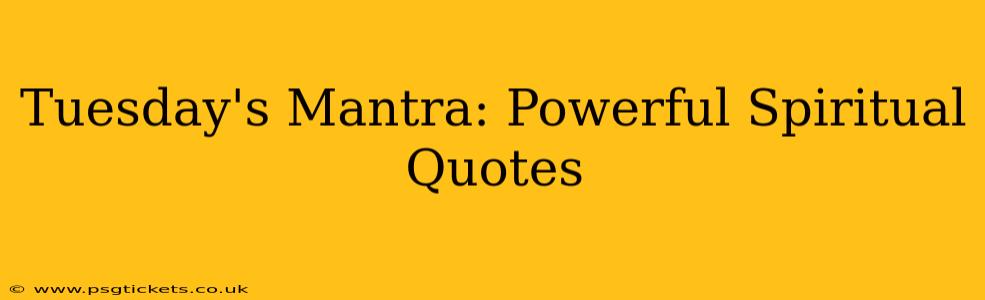 Tuesday's Mantra: Powerful Spiritual Quotes