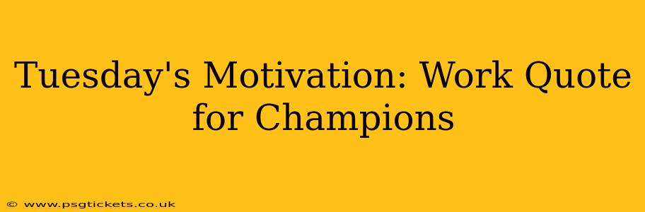 Tuesday's Motivation: Work Quote for Champions