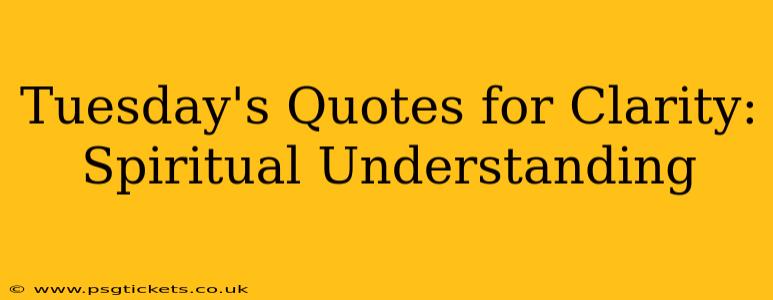Tuesday's Quotes for Clarity: Spiritual Understanding