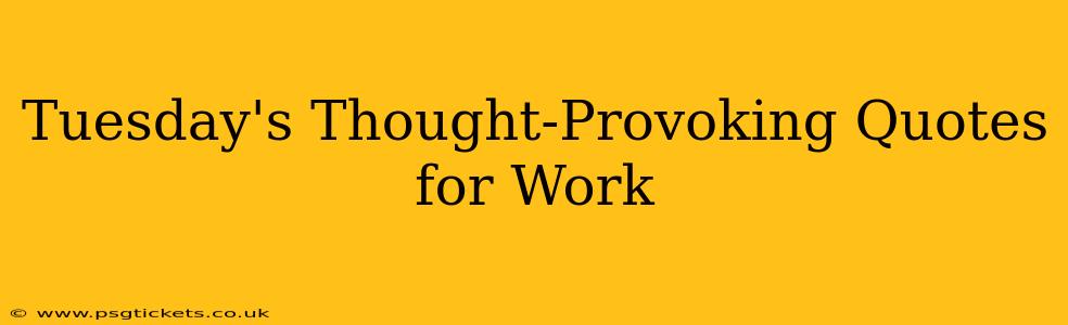 Tuesday's Thought-Provoking Quotes for Work