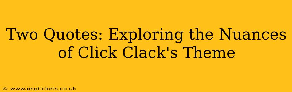 Two Quotes: Exploring the Nuances of Click Clack's Theme