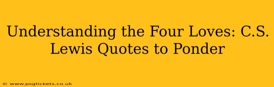 Understanding the Four Loves: C.S. Lewis Quotes to Ponder