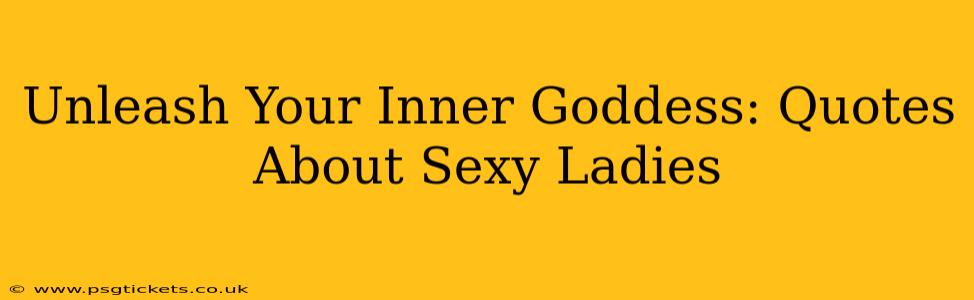 Unleash Your Inner Goddess: Quotes About Sexy Ladies
