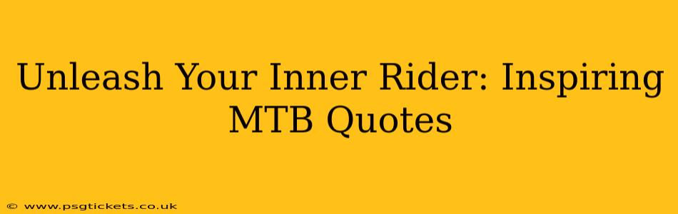 Unleash Your Inner Rider: Inspiring MTB Quotes