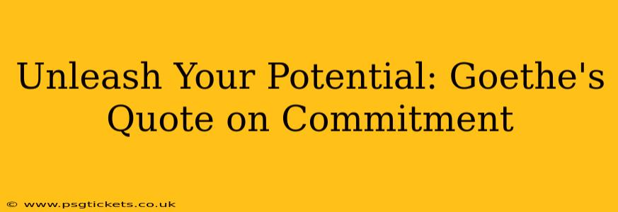 Unleash Your Potential: Goethe's Quote on Commitment