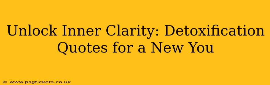 Unlock Inner Clarity: Detoxification Quotes for a New You