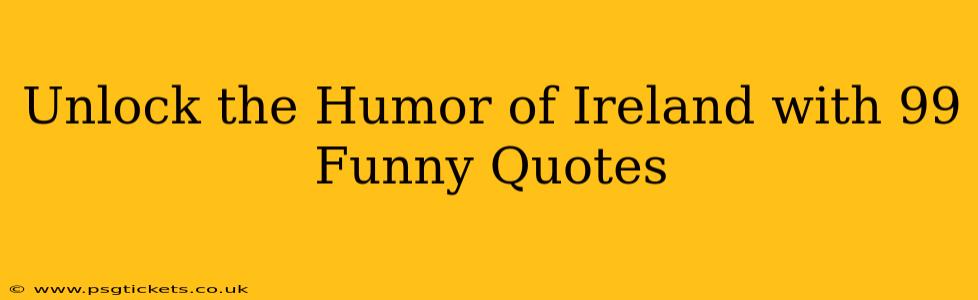 Unlock the Humor of Ireland with 99 Funny Quotes