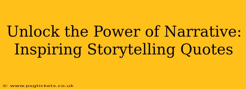 Unlock the Power of Narrative: Inspiring Storytelling Quotes