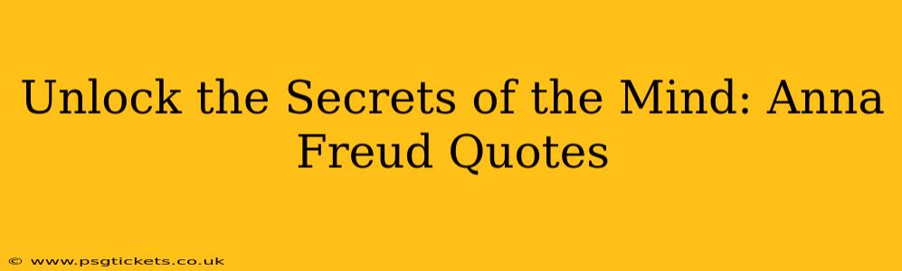 Unlock the Secrets of the Mind: Anna Freud Quotes