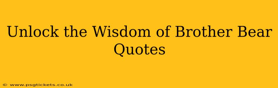 Unlock the Wisdom of Brother Bear Quotes