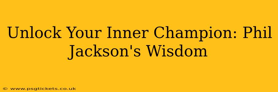 Unlock Your Inner Champion: Phil Jackson's Wisdom
