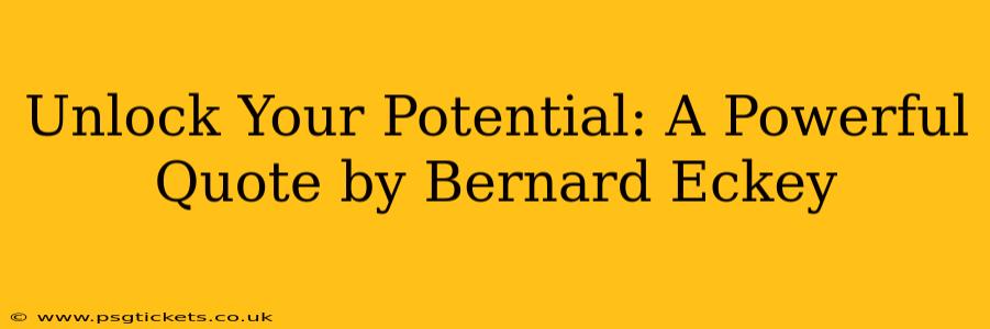 Unlock Your Potential: A Powerful Quote by Bernard Eckey