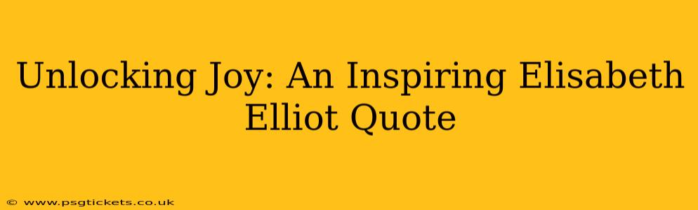 Unlocking Joy: An Inspiring Elisabeth Elliot Quote