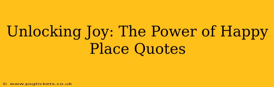Unlocking Joy: The Power of Happy Place Quotes
