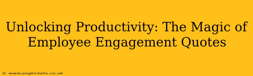 Unlocking Productivity: The Magic of Employee Engagement Quotes