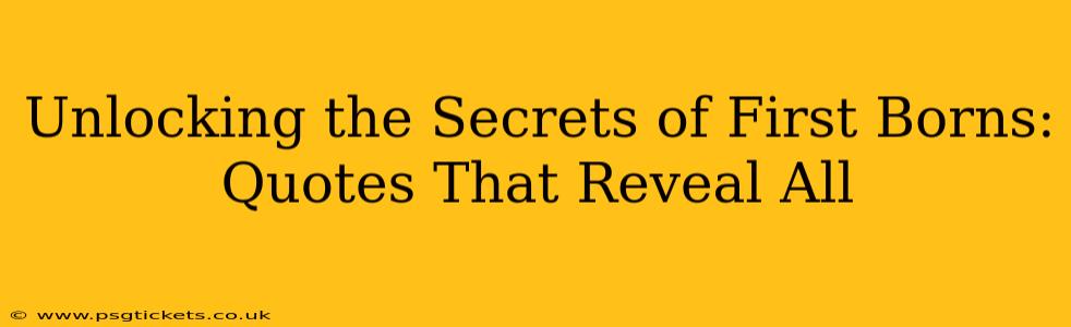 Unlocking the Secrets of First Borns: Quotes That Reveal All