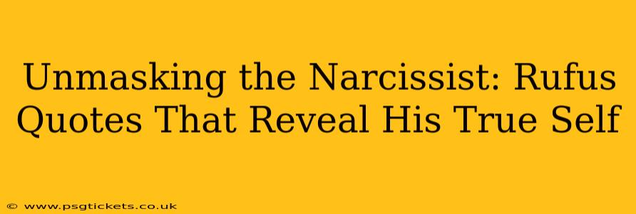 Unmasking the Narcissist: Rufus Quotes That Reveal His True Self